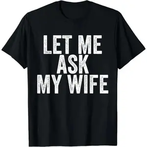 Tee [100% Cotton] Let Me Ask My Wife Funny Marriage T-Shirt For Couples.