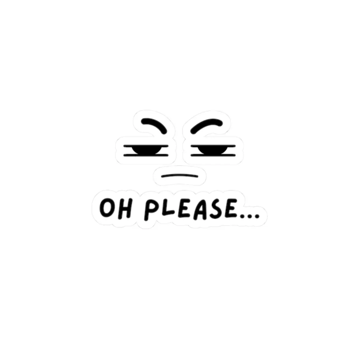 Funny Kiss-Cut Stickers - "Oh Please..." | Cute Laptop Decor, Gift for Friends, Stylish Planner Stickers, Office Humor
