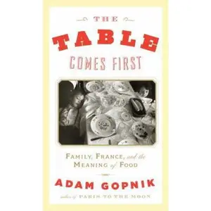 USED-The Table Comes First: Family, France, and the Meaning of Food by Adam Gopnik (Hardcover)