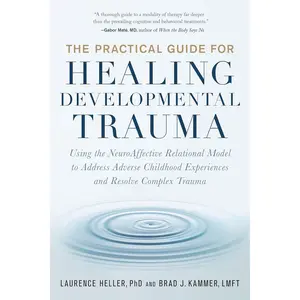 The Practical Guide for Healing Developmental Trauma: Using the NeuroAffective Relational Model to Address Adverse Childhood Experiences and Resolve Complex Trauma Paperback – July 26, 2022