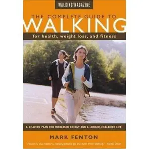 USED-The Complete Guide to Walking: For Health, Weight Loss, and Fitness by Mark Fenton (Paperback)