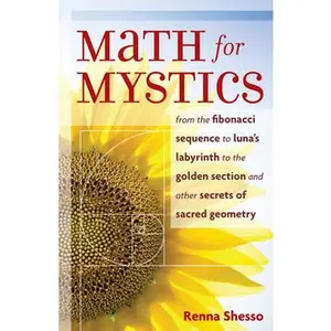 USED-Math for Mystics: From the Fibonacci Sequence to Luna's Labyrinth to the Golden Section and Other Secrets of Sacred Geometry by Shesso, Renna (Paperback)
