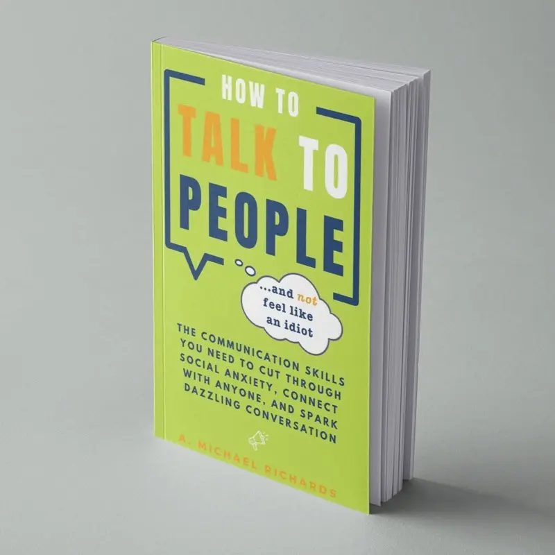 How to Talk to People (and not feel like an idiot): The Communication Skills You Need to Cut Through Social Anxiety, Connect With Anyone, and Spark Engaging Conversations
