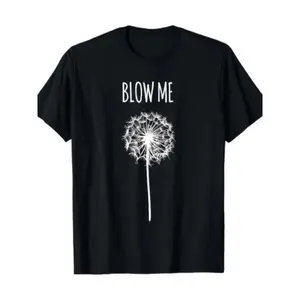Humorous Quote TShirt Featuring Blow Me Dandelion Flower Puff Design Ideal for Men and Women Gifts