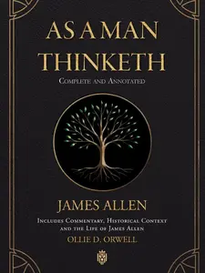 As a Man Thinketh – Complete & Annotated Edition | Commentary, Historical Context & Life of James Allen