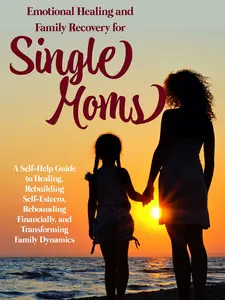 T D Jenkins - Emotional Healing and Family Recovery for Single Moms: A Self Help Guide to Healing Rebuilding Self Esteem Rebounding Financially and Transforming Family Dynamics