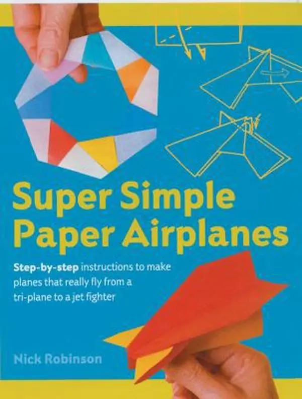 USED-Super Simple Paper Airplanes: Step-by-step Instructions To Make Planes That Really Fly From A Tri-plane To A Jet Fighter by Nick Robinson (Paperback)