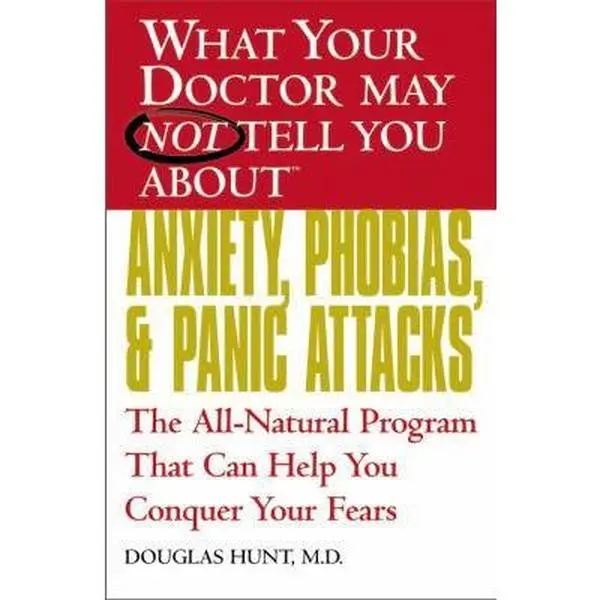 USED-What Your Doctor May Not Tell You About Anxiety, Phobias, and Panic Attacks: The All-Natural Program That Can Help You Conquer Your Fears by Douglas Hunt (Paperback)