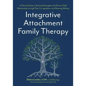 Integrative Attachment Family Therapy: A Clinical Guide to Heal and Strengthen the Parent-Child Relationship through Play, Co-regulation, and Meaning-Making Paperback – August 8, 2023