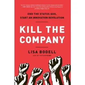 USED-Kill the Company: End the Status Quo, Start an Innovation Revolution by Bodell, Lisa (Hardcover)