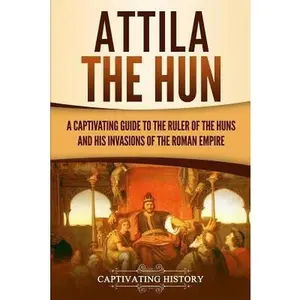 USED-Attila the Hun: A Captivating Guide to the Ruler of the Huns and His Invasions of the Roman Empire by History, Captivating (Paperback)