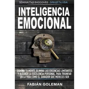 Inteligencia Emocional: Domina Tu Mente y Alcanza la Excelencia Personal para Triunfar en la Vida (Spanish Edition)