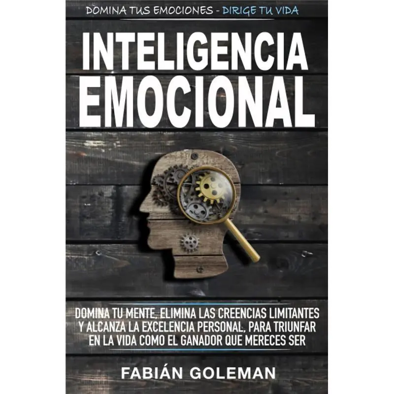 Inteligencia Emocional: Domina Tu Mente y Alcanza la Excelencia Personal para Triunfar en la Vida (Spanish Edition)