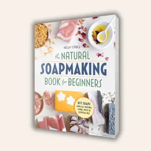 The Natural Soap Making Book for Beginners – DIY All-Natural Soap Recipes & Tutorials