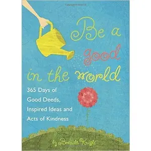 USED-Be Good in the World: 365 Days of Good Deeds, Inspired Ideas and Acts of Kindness by Brenda Knight (Hardcover)