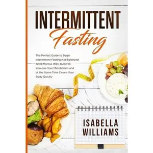 USED-Intermittent Fasting: The Perfect Guide to Begin Intermittent Fasting in a Balanced and Effective Way, Burn Fat, Increase Your Metabolism, a by Williams, Isabella (Paperback)