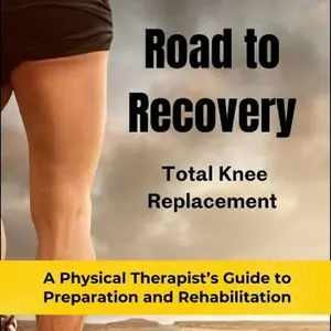 Total Knee Replacement - Physical Therapist's Guide to Preparation and Rehabilitation
