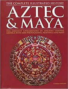 USED-Aztec & Maya: The Complete Illustrated History by Charles Phillips (Paperback)