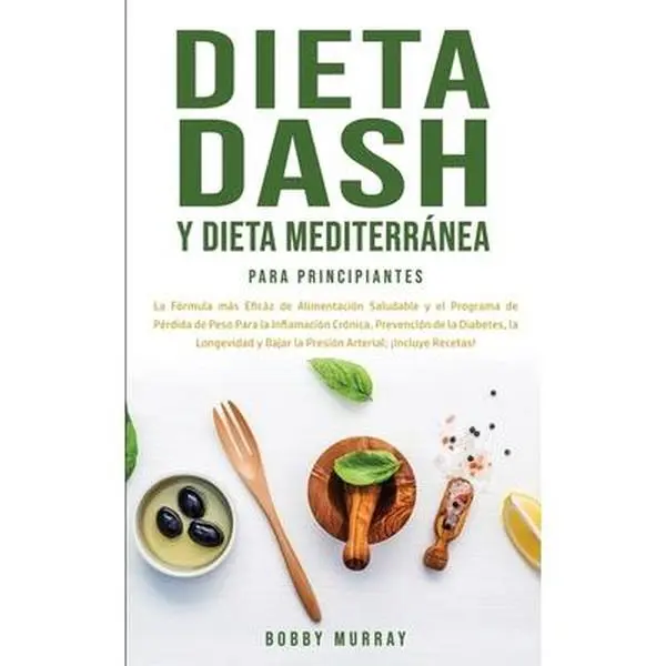 USED-Dieta Dash y Dieta Mediterránea Para Principiantes: La fórmula más eficáz de Alimentación Saludable y el Programa de Pérdida de Peso para la Inflamaci by Murray, Bobby (Paperback)