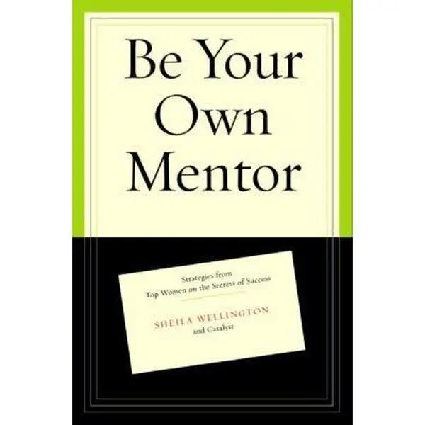 USED-Be Your Own Mentor: Strategies from Top Women on the Secrets of Success by Sheila Wellington (Hardcover)