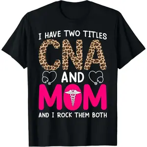 100% Cotton I Have Two Titles CNA And Mom And I Rock Them Both T-Shirt