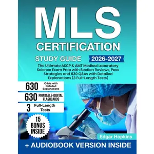 MLS Certification Study Guide: The Ultimate ASCP & AMT Medical Laboratory Science Exam Prep with Section Reviews, Pass Strategies and 630 Q&As with Detailed Explanations (3 Full-Length Tests)