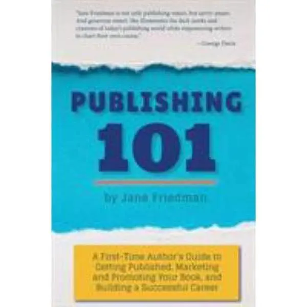 USED-Publishing 101: A First-Time Author's Guide to Getting Published, Marketing and Promoting Your Book, and Building a Successful Career by Friedman, Jane E. (Paperback)