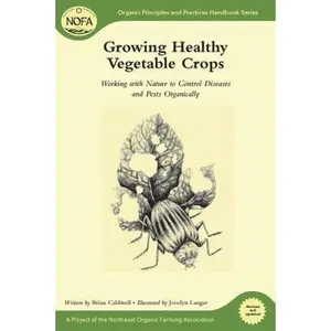 USED-Growing Healthy Vegetable Crops: Working with Nature to Control Diseases and Pests Organically by Caldwell, Brian (Paperback)