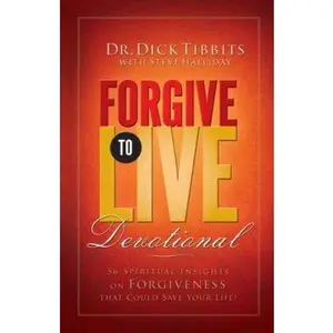 USED-Forgive To Live Devotional: 56 Spiritual Insights on Forgiveness that Could Save Your Life (AdventHealth Press) by Dr. Dick Tibbits (Hardcover)