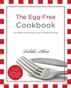 USED-The Egg-Free Cookbook: Get Back the Foods You've Been Missing by Elliott, Tabitha (Paperback)