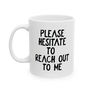 Funny Please Hesitate to Reach Out To Me Ceramic Mug, Office Gift, Coworker Gift, Humorous Tea Cup, Sarcastic Coffee Mug, Gift for Boss