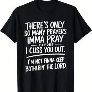 There's Only So Many Prayers I'm Gonna Pray Before I Cuss You Out T-shirt Street Style Holiday Comfortable Limited Edition Gift for Men Dad Friends Regular Fit Summer Streetwear Relaxed Fit Summer Tee Black Cotton Short Sleeve Tee Leisure Activities