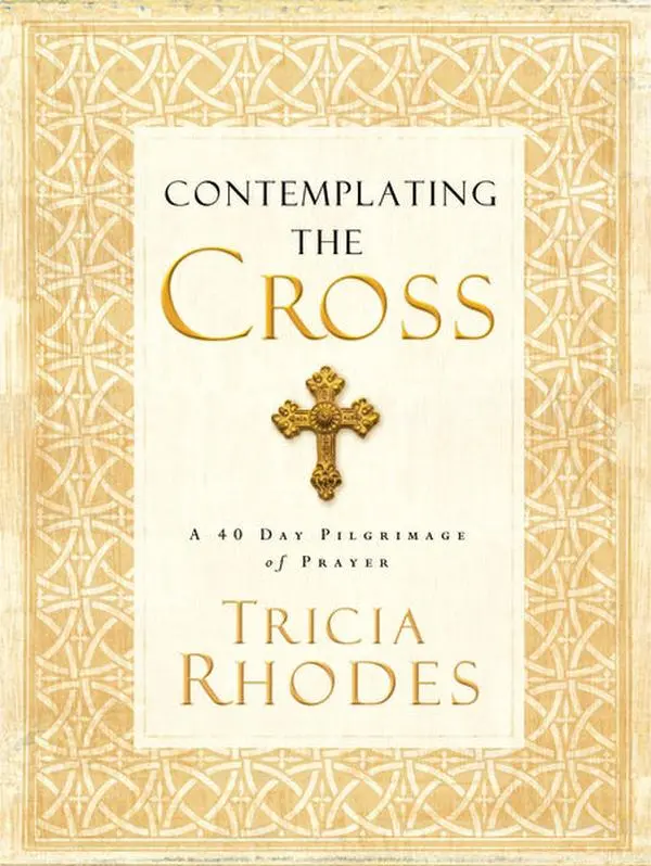 Contemplating the Cross: A 40 Day Pilgrimage of Prayer