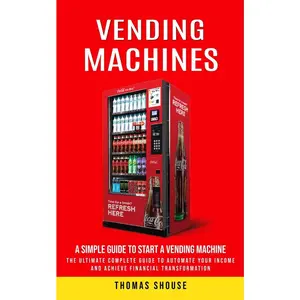 USED-Vending Machines: A Simple Guide to Start a Vending Machine (The Ultimate Complete Guide to Automate Your Income and Achieve Financial Transformation) by Shouse, Thomas (Paperback)