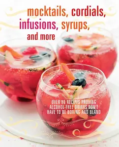USED-Mocktails, Cordials, Infusions, Syrups, and More: Over 80 Recipes Proving Alcohol-Free Drinks Don't Have to Be Boring and Bland (Hardcover)