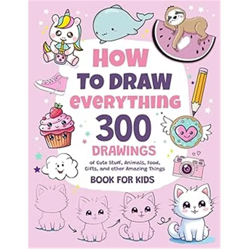 How To Draw Everything Children's Book - Soft Cover, 300 Cute Stuff, Animals, Food, Gifts Drawings, Simple Step-by-Step Instructions, Practice Space For Kids