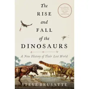 The Rise and Fall of the Dinosaurs: A New History of Their Lost World by Steve Brusatte [Paperback Book]