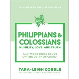 Philippians & Colossians: Humility, Love, and Truth--A 10-Week Bible Study on the Deity of Christ -- Tara-Leigh Cobble - Paperback
