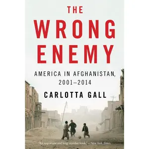 The Wrong Enemy: America in Afghanistan, 2001–2014 by Carlotta Gall [Paperback Book]