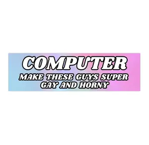 Computer make these guys super gay | Bumper Sticker AND Magnet | Funny Meme Sticker | 8.7'' X 2.7'' | Waterproof Premium Quality