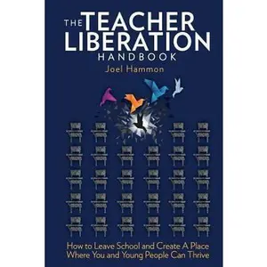 USED-The Teacher Liberation Handbook: How to Leave School and Create a Place Where You and Young People Can Thrive by Hammon, Joel (Paperback)