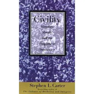 USED-Civility: Manners, Morals, And The Etiquette Of Democracy by Stephen Carter (Hardcover)