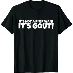 It's Not A Pimp WalK It's Gout T-Shirt,Made of,Not easy to shrink, Durable.Soft and comfortable,