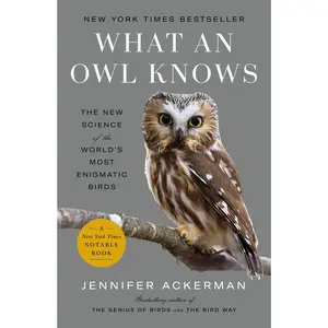 What an Owl Knows: The New Science of the World's  Enigmatic Birds -- Jennifer Ackerman - Paperback