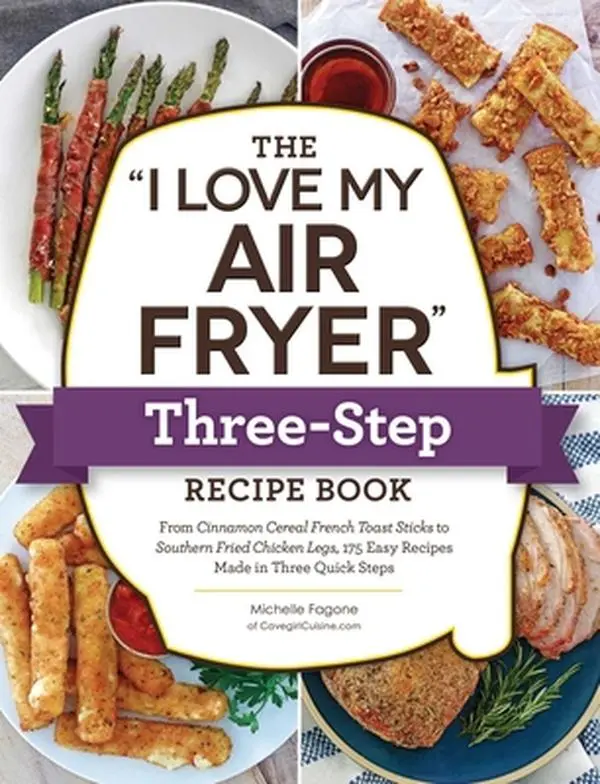 USED-The I Love My Air Fryer Three-Step Recipe Book: From Cinnamon Cereal French Toast Sticks to Southern Fried Chicken Legs, 175 Easy Recipes Made in Thre by Fagone, Michelle (Paperback)