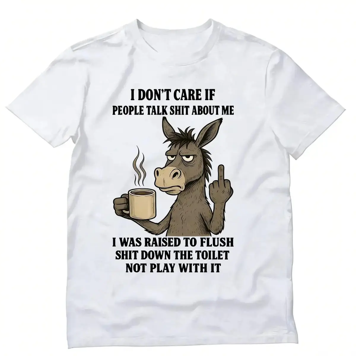 "I Don't Care If People Talk Shit About Me / I Was Raised To Flush Shit Down The Toilet Not Play With It" Funny Donkey Graphic T-Shirt, Sarcastic Meme Novelty Tee