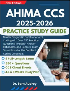 AHIMA CCS 2025-2026 Practice Study Guide: Master Diagnostic and Procedural Coding with Over 650 Practice Questions, In-Depth Answer Rationales