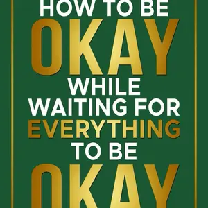How To Be Okay While Waiting For Everything To Be Okay