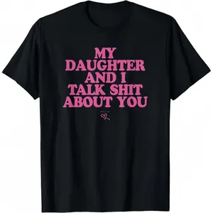My Daughter and I Talk Shit About You - Funny Gift for Mom T-Shirt