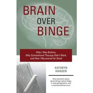 USED-Brain over Binge: Why I Was Bulimic, Why Conventional Therapy Didn't Work, and How I Recovered for Good by Hansen, Kathryn (Paperback)